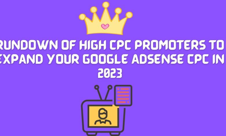Rundown of high cpc promoters to expand your google adsense cpc in 2023